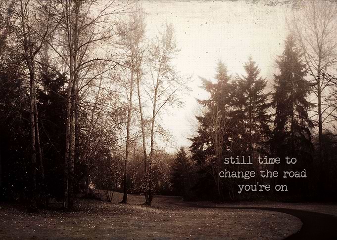 Still time to change the road you're on