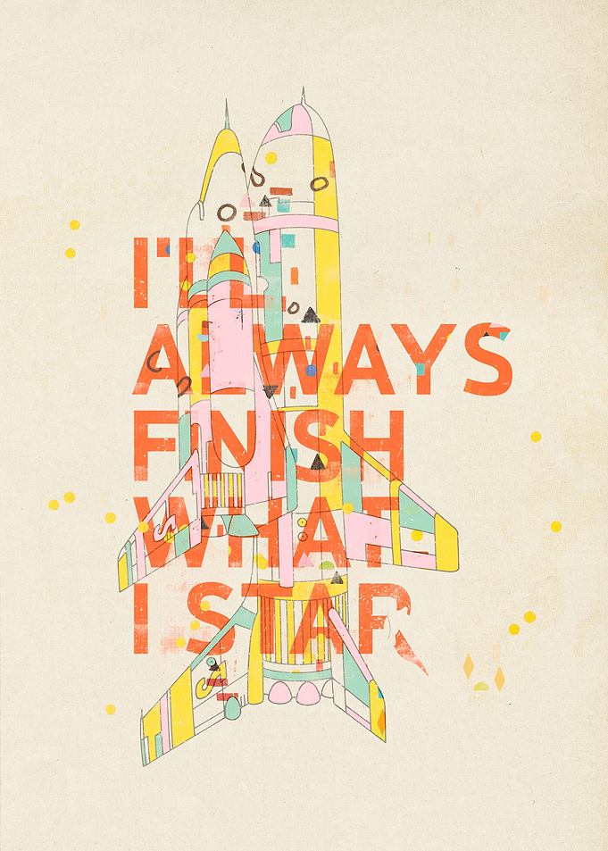 I'LL ALWAYS FINISH WHAT I STAR...