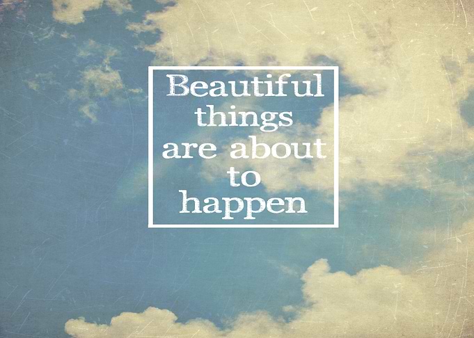 Beautiful Things Are About To Happen