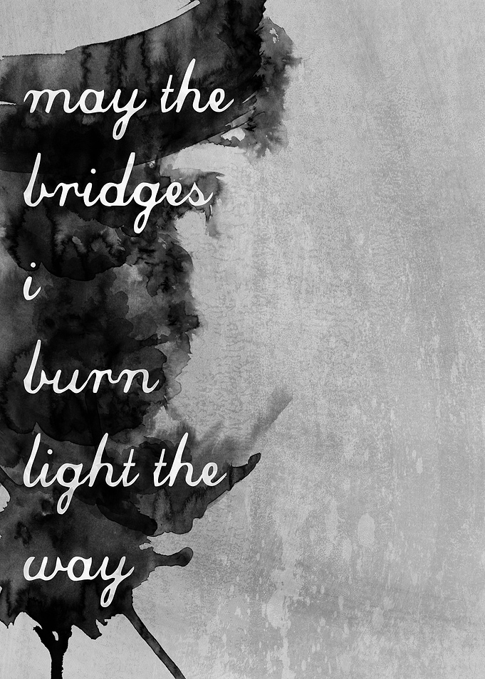 'May the Bridges I Burn Light the Way'