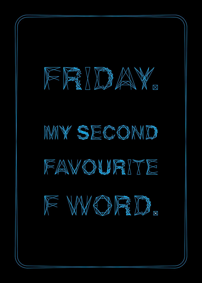 Friday. My second favourite F word