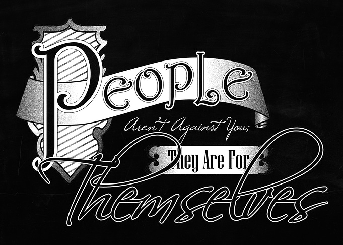 People Aren't Against You; They Are For Themselves