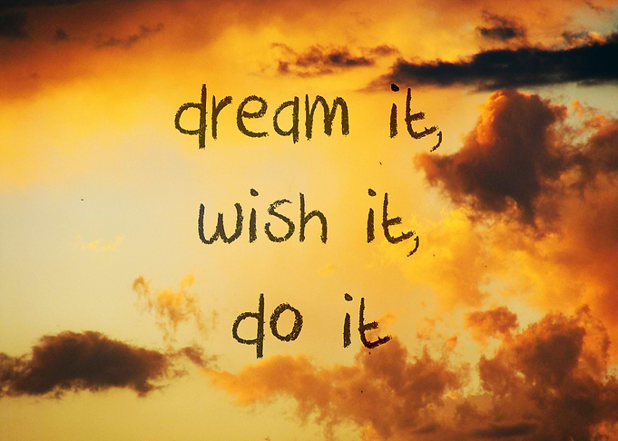 Dream it, Wish it, Do it