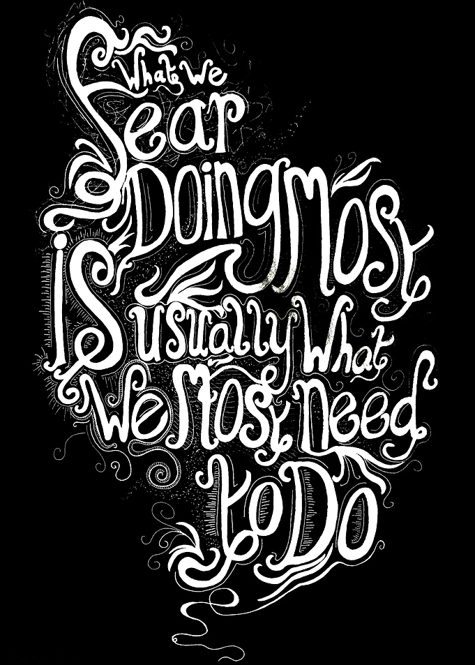 What we fear doing most is usually what we most need to ...