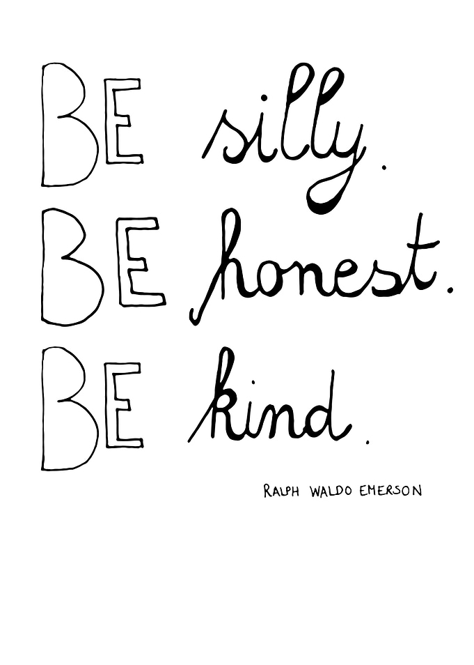 Be silly. Be honest. Be kind.