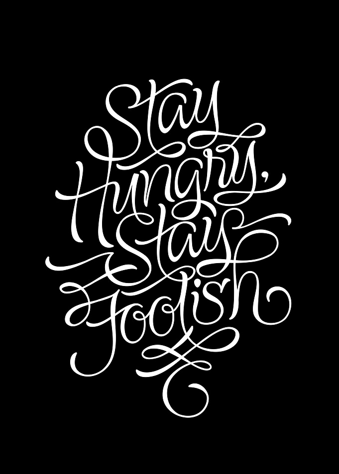 Stay Hungry, Stay Foolish. Quote popularized by Steve J ...