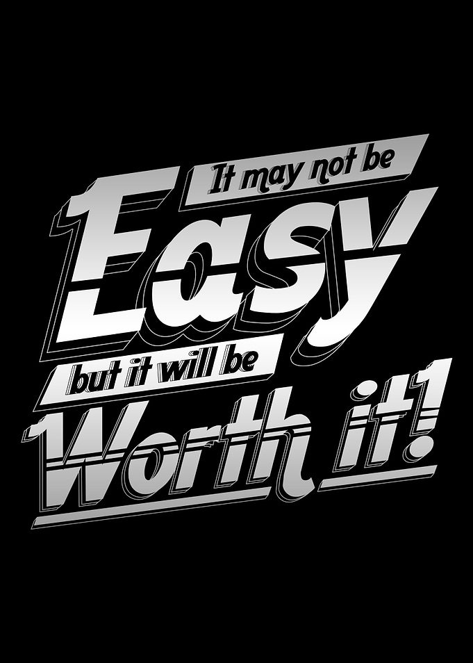 It may not be easy but it will be worth it!