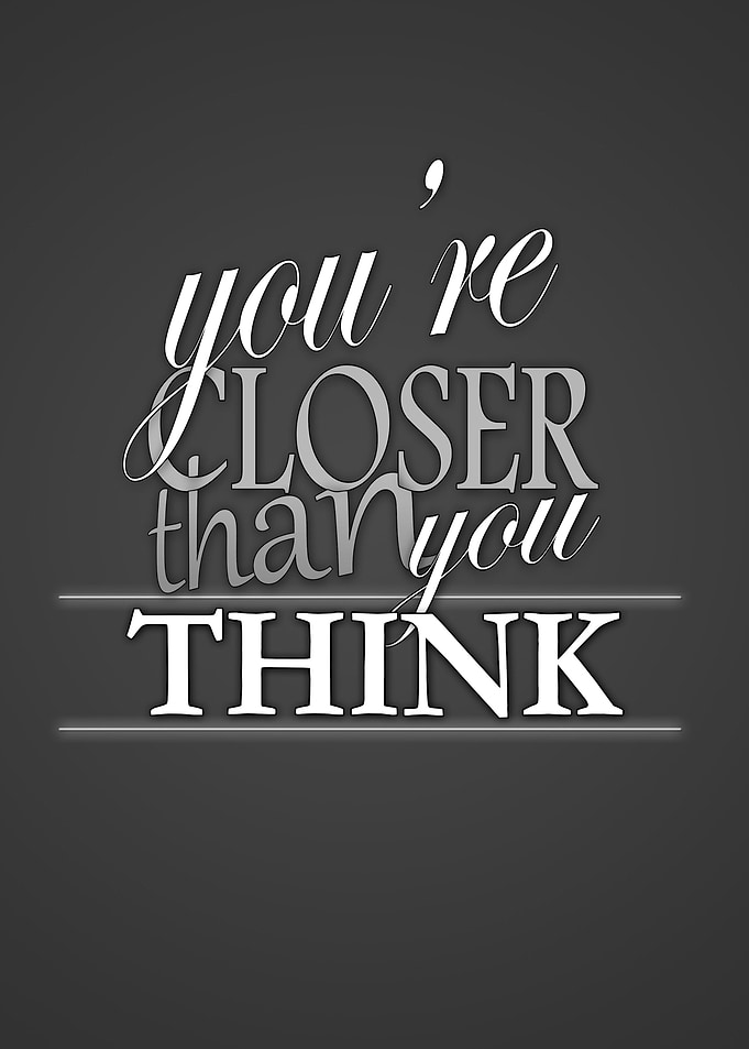 You're closer than you think