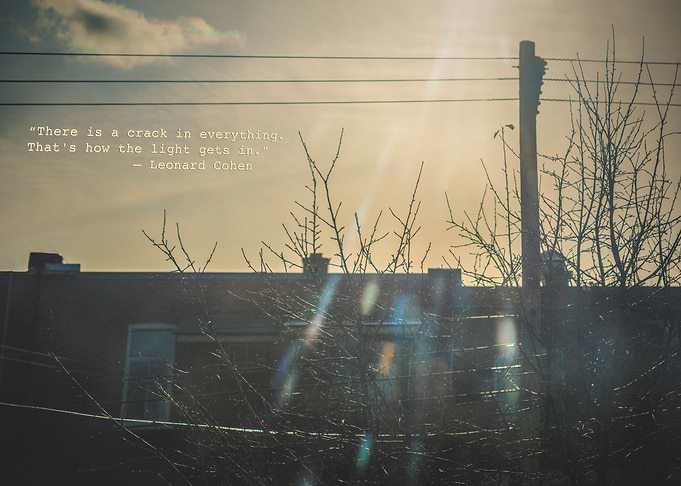 “There is a crack in everything. That’s how the light g ...