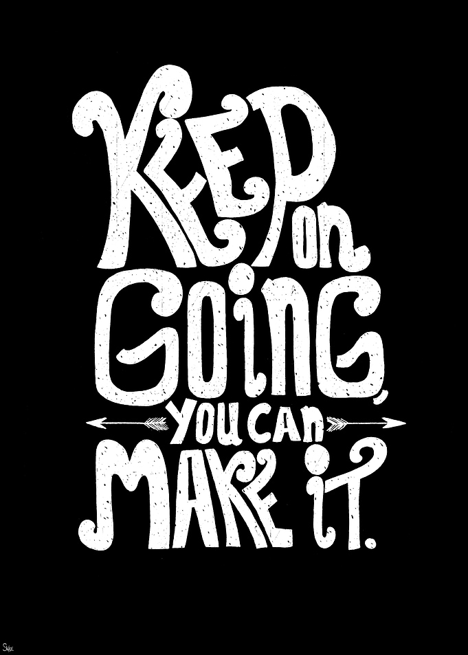 Keep on going you can make it!!
