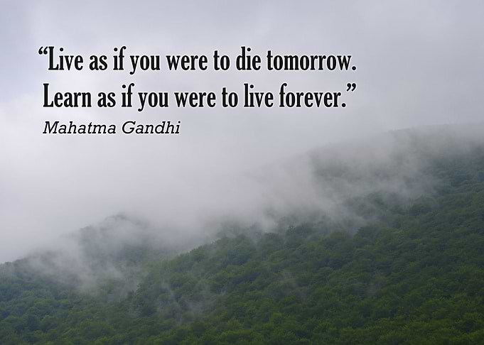 “Live as if you were to die tomorrow. Learn as if you w ...