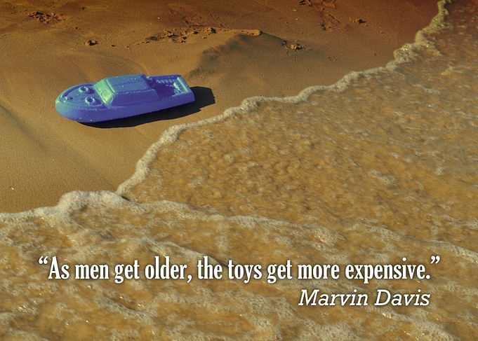 “As men get older, the toys get more expensive.” - Marv ...