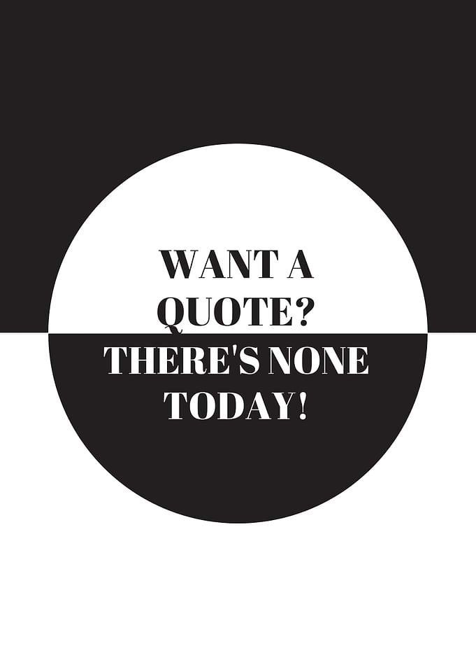 If you wanted a quote today, there's none. You'll just ...