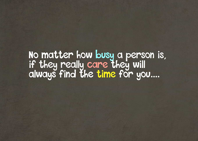 No matter how busy a person is if they really care they ...