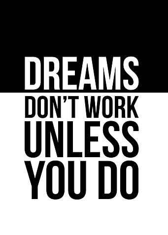 Dreams Don't Work Unless You Do.