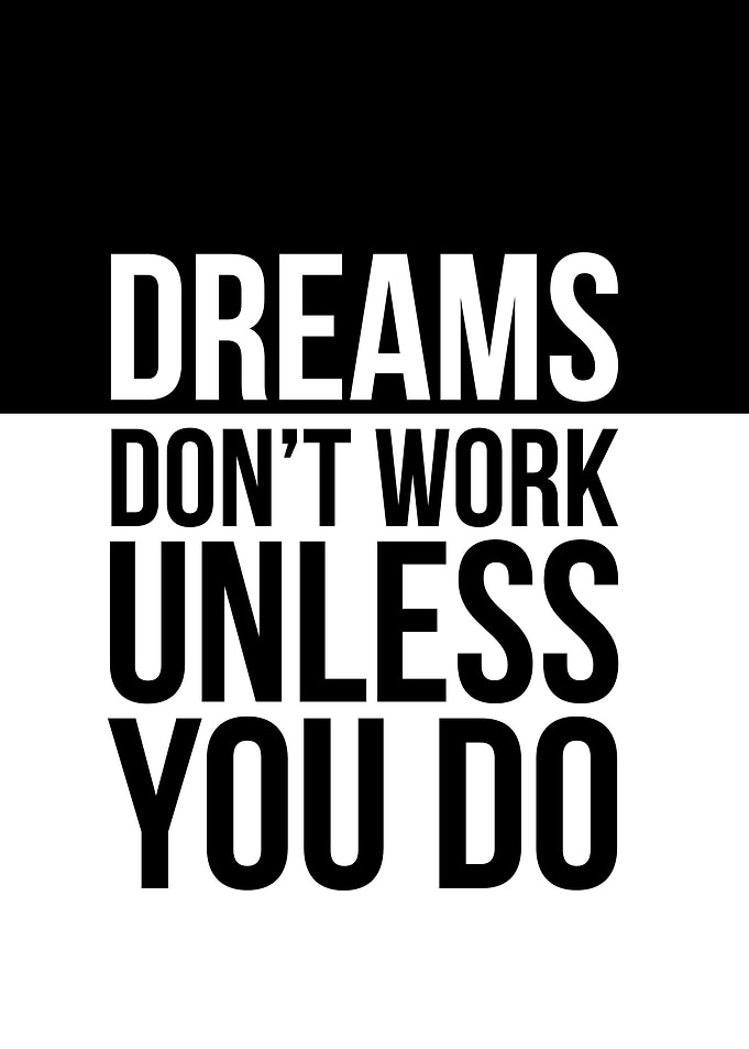 Dreams Don't Work Unless You Do.