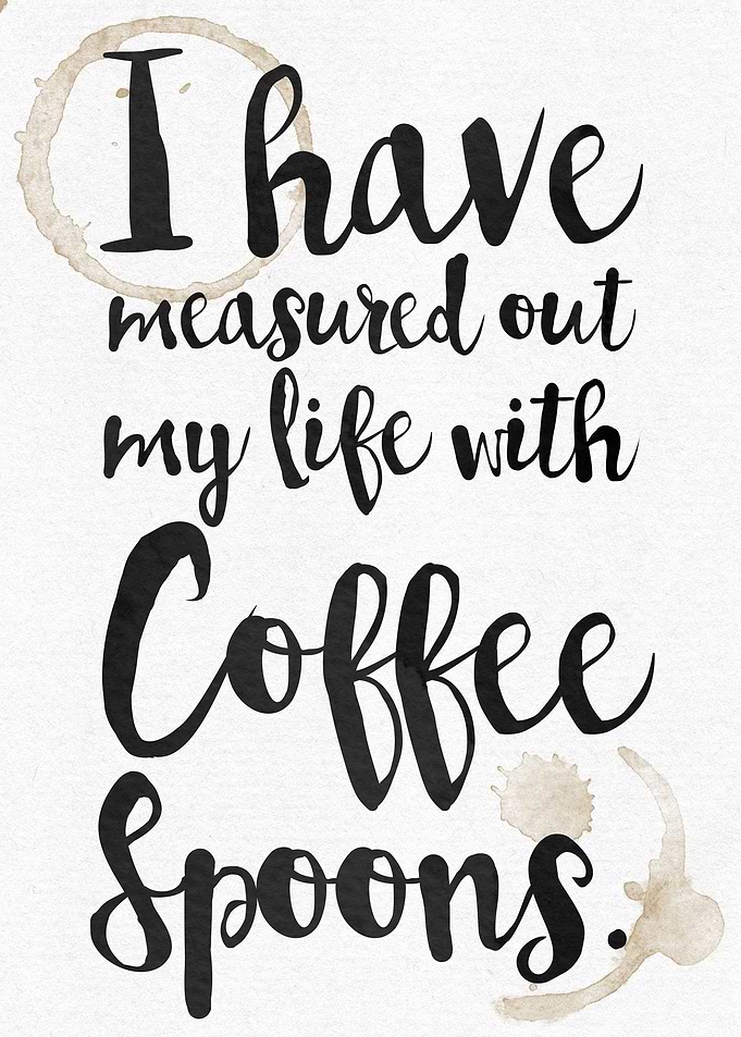 I have measured out my life with Coffee Spoons - Waterc ...