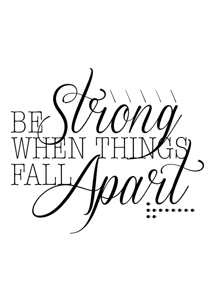 Be strong when things fall apart.