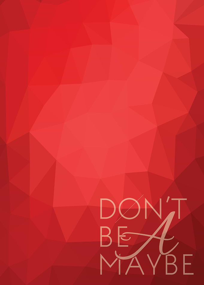 Don't be a maybe!