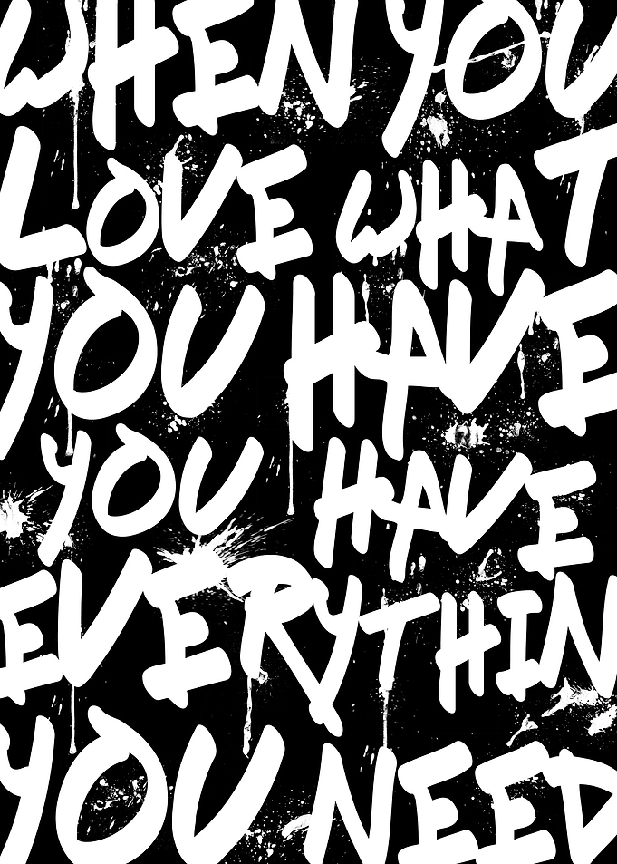 WHEN YOU LOVE WHAT YOU HAVE YOU HAVE EVERYTHING YOU NEE ...