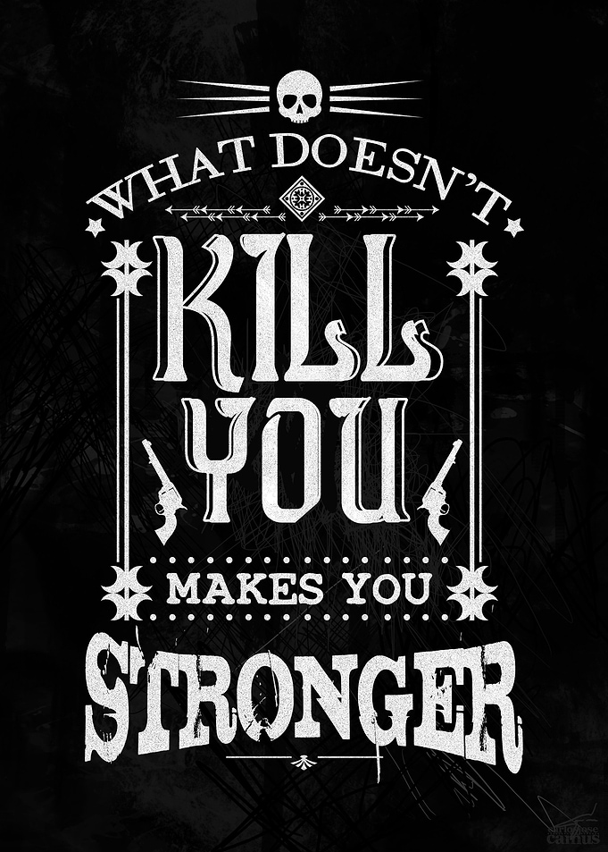 What Doesn't Kill You Makes You Stronger