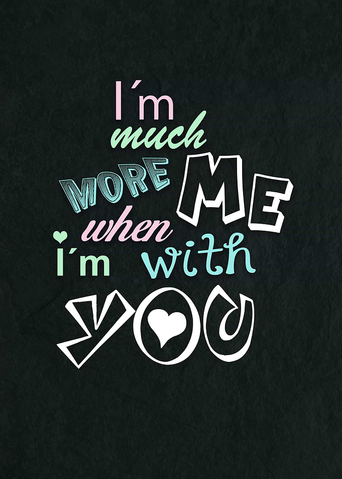 Im much more me when i´m with you - Quotes