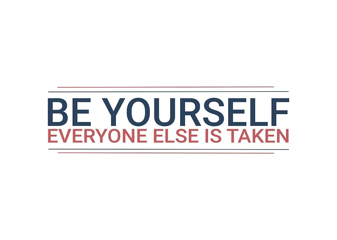 Be Yourself Everyone Else is Taken