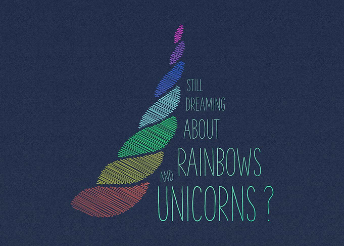 'Rainbows and Unicorns' One for the dreamers. One for t ...