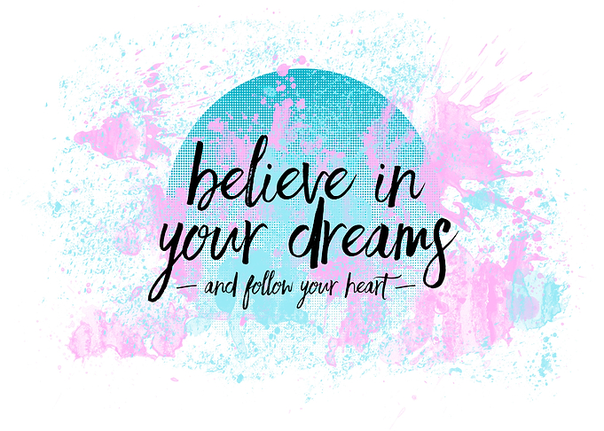 BELIEVE IN YOUR DREAMS