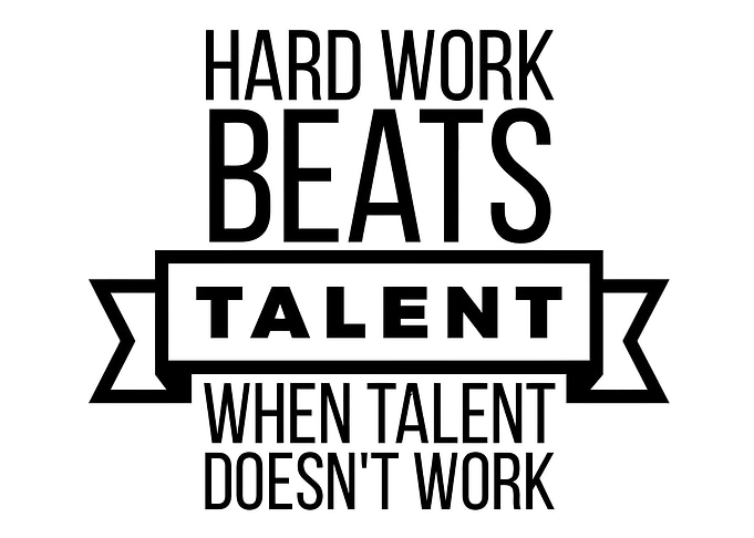 Hard work beats talent when talent doesn't work