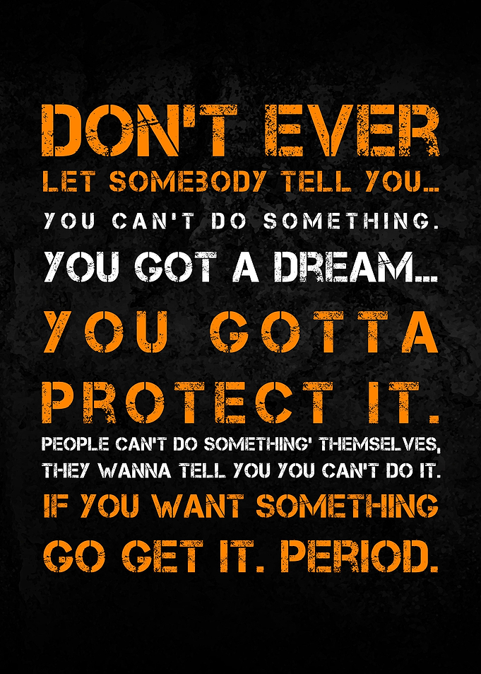 Don't Ever let somebody tell you...