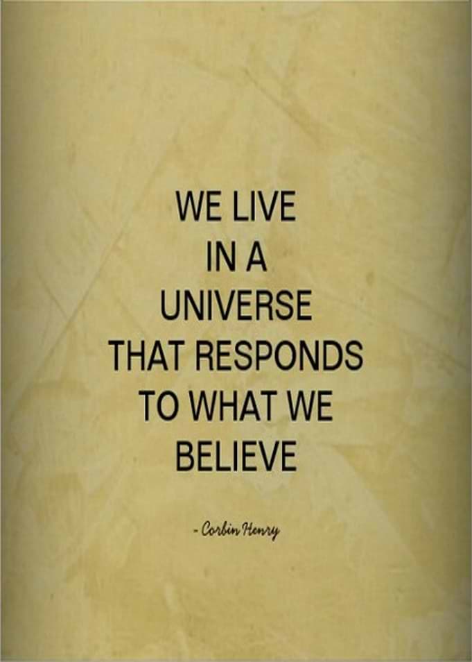 We live in a universe that responds to what we believe. ...