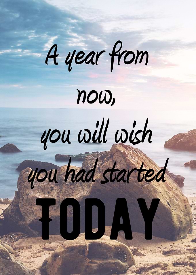 A year from now, you will wish you had started today. M ...