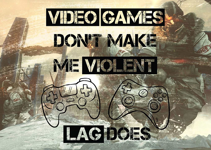 Games don't make me violent. Lag does quote. The perfec ...