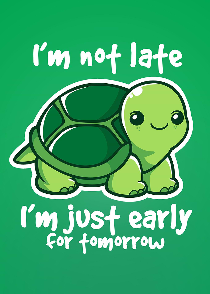 I'm not late, I'm just early for tomorrow