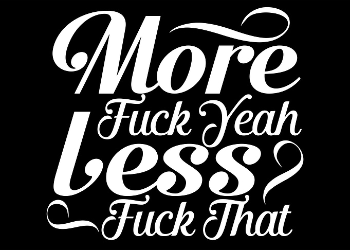 More fuck yeah Less fuck that