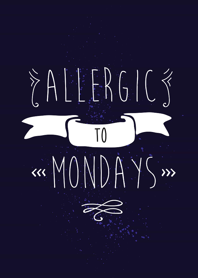 Allergic to Mondays