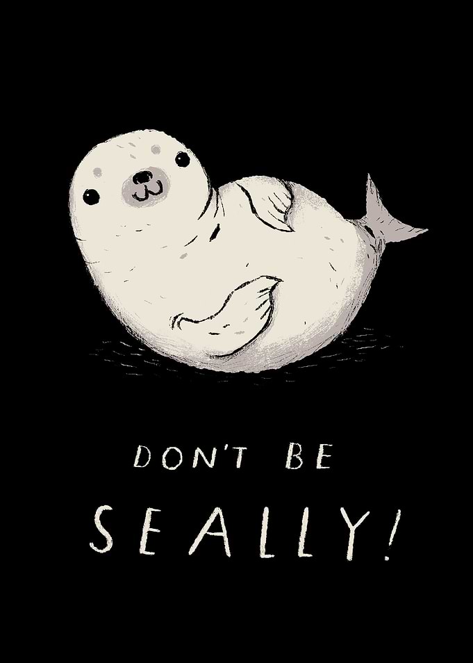 don't be seally!
