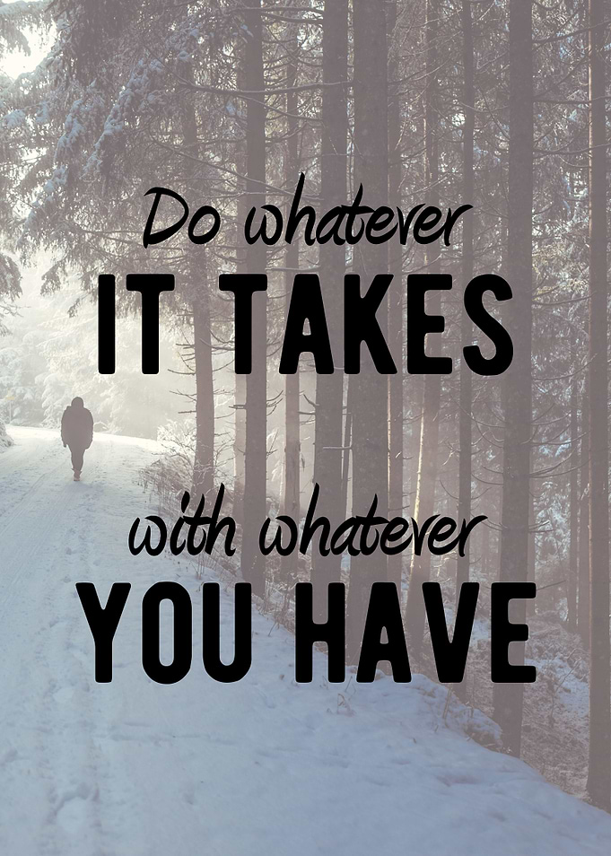Do whatever it takes, with whatever you have!! Motivati ...