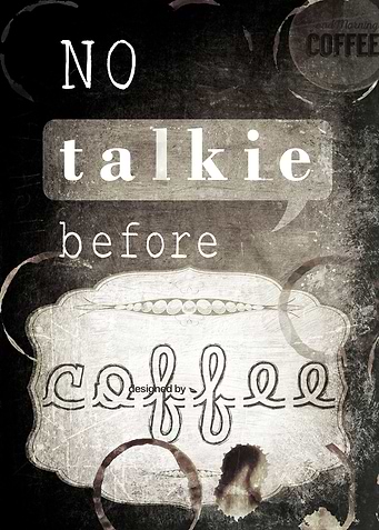 No talkie before coffee