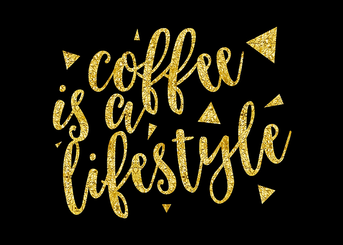 COFFEE IS A LIFESTYLE