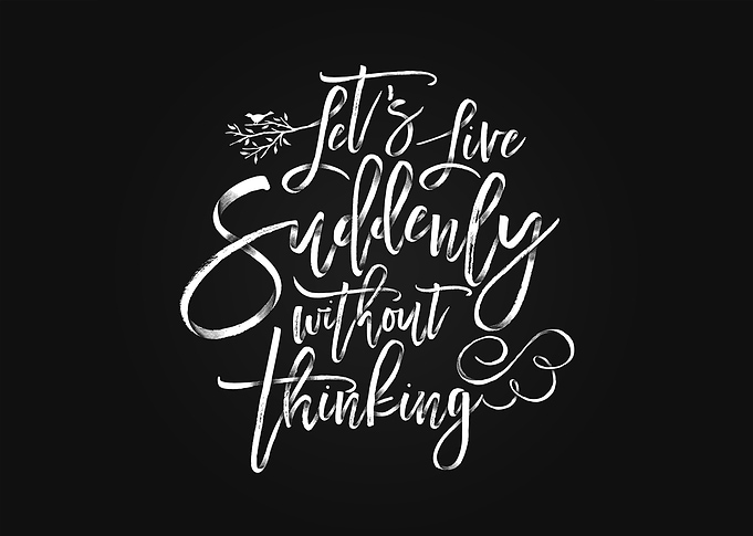 Let's Live Suddenly Without Thinking