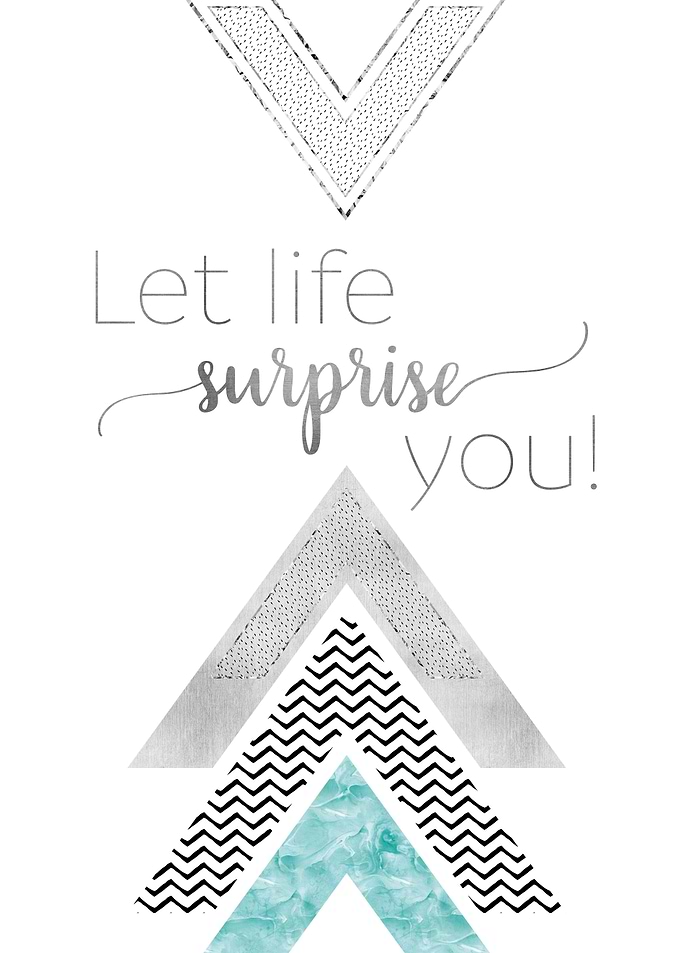 Let life surprise you