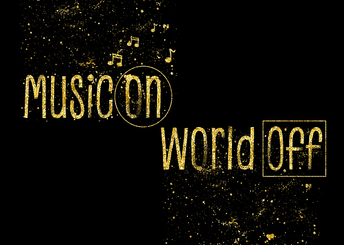 MUSIC ON – WORLD OFF