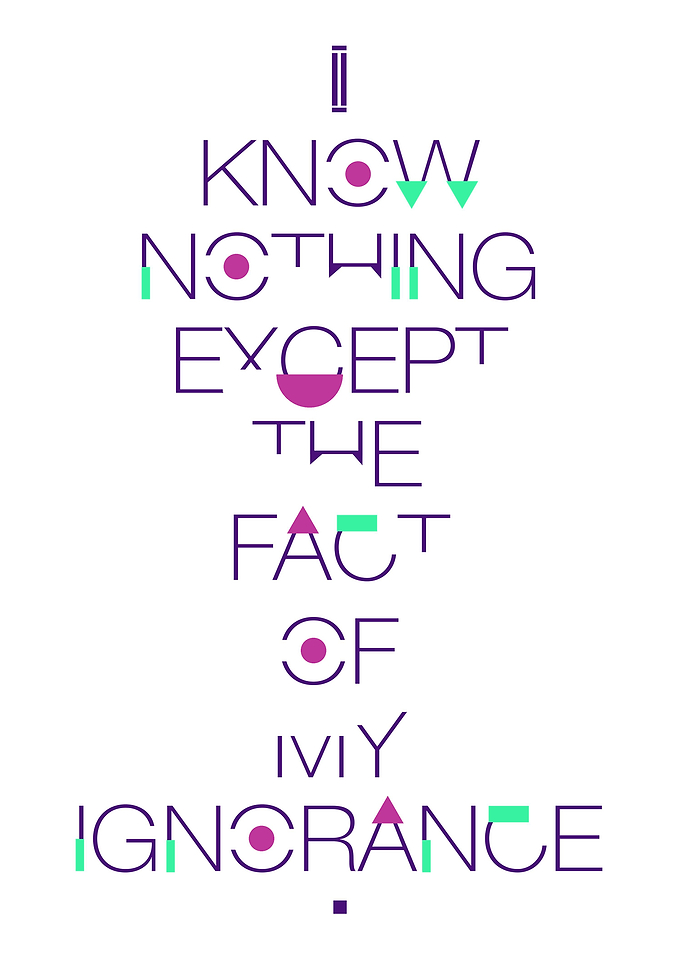 - I know nothing except the fact of my ignorance -
