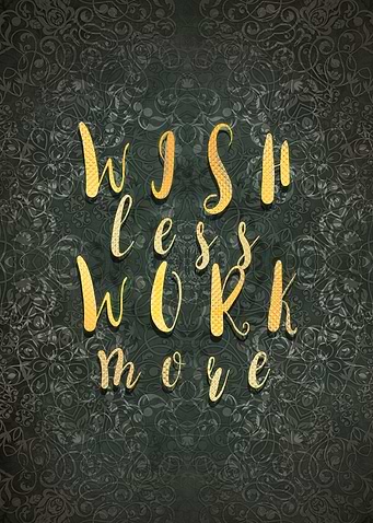 Wish less, work more