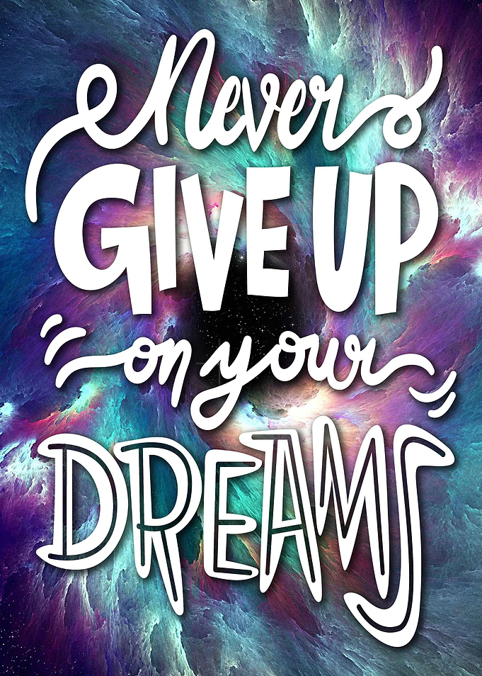 Never give up on your dreams