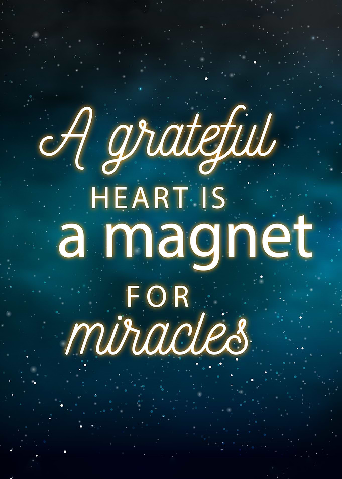 A grateful heart is a magnet for miracles