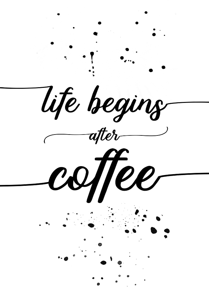 Life begins after coffee