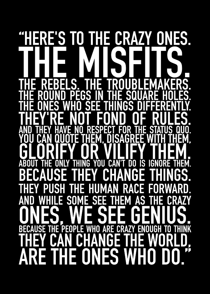 Here's to the crazy ones.